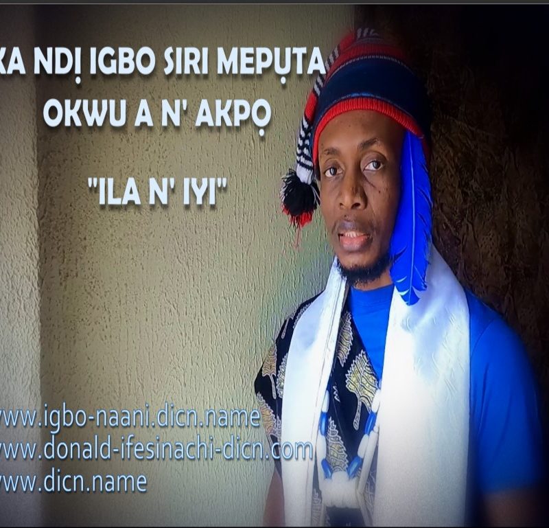 “ILA N’ IYI”- Ka Ndi Igbo Siri Meputa Ya Bu Okwu (K’ O Siri Malite)- Donald IfesinaChi (Dicn)